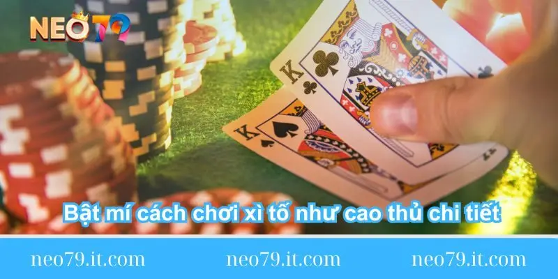 bat-mi-cach-choi-xi-to-nhu-cao-thu-chi-tiet