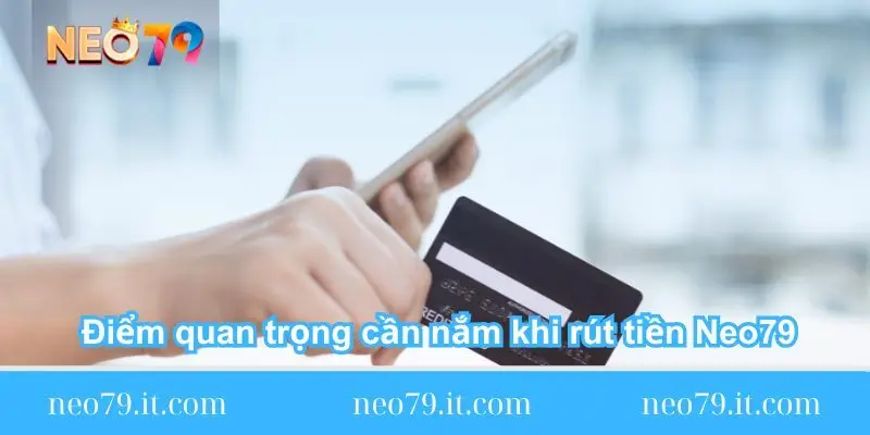 diem-quan-trong-can-nam-khi-rut-tien-neo79