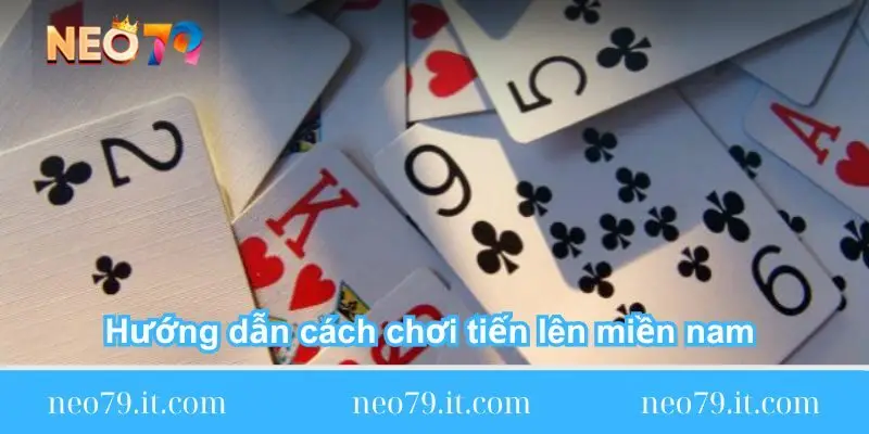 huong-dan-cach-choi-tien-len-mien-nam-tu-a-z