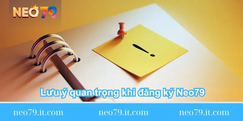 luu-y-quan-trong-khi-dang-ky-neo79