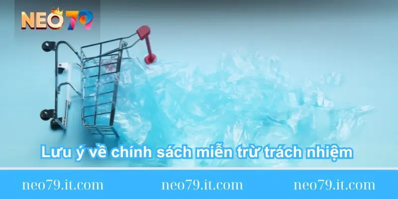 luu y ve chinh sach mien tru trach nhiem neo79